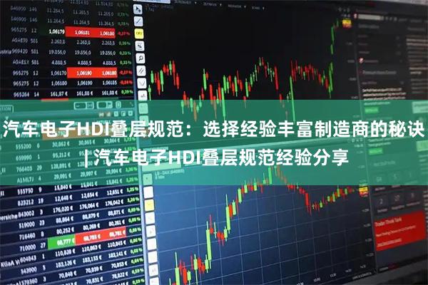 汽车电子HDI叠层规范：选择经验丰富制造商的秘诀 | 汽车电子HDI叠层规范经验分享
