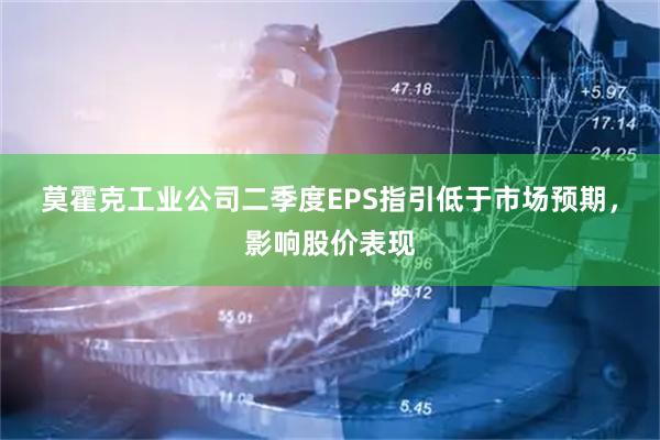 莫霍克工业公司二季度EPS指引低于市场预期，影响股价表现