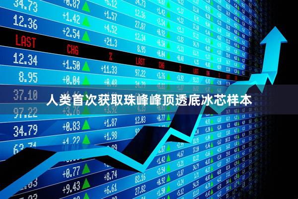 人类首次获取珠峰峰顶透底冰芯样本